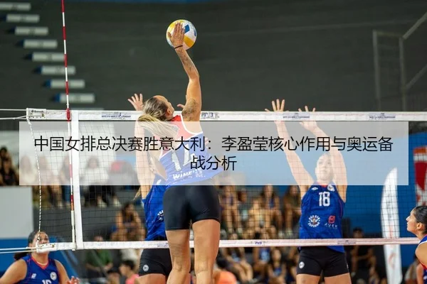 zhong-guo-nv-pai-zong-jue-sai-sheng-yi-da-li-li-ying-ying-he-xin-zuo-yong-yu-ao-yun-bei-zhan-fen-xi-3-875.jpg