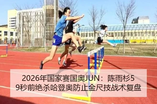 2026年国家赛国奥JUN：陈雨杉59秒前绝杀哈登奥防止金尺技战术复盘